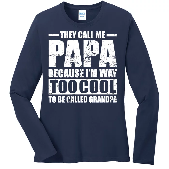 They Call Me Papa Because I'm Too Cool To Be Called Grandpa Ladies Long Sleeve Shirt