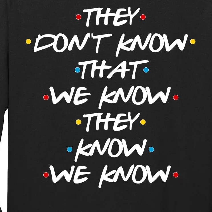 They Don't That We Know They Know We Know Tall Long Sleeve T-Shirt