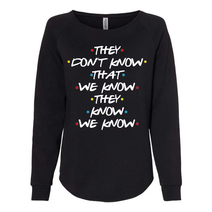 They Don't That We Know They Know We Know Womens California Wash Sweatshirt