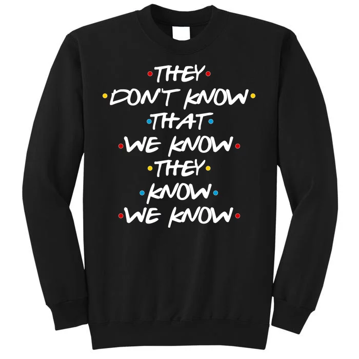 They Don't That We Know They Know We Know Tall Sweatshirt