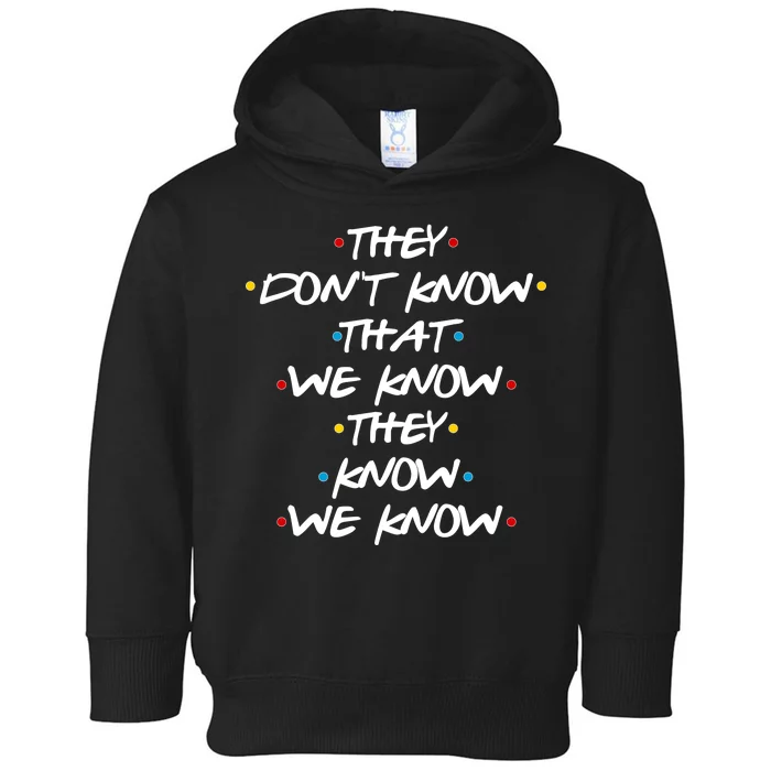 They Don't That We Know They Know We Know Toddler Hoodie