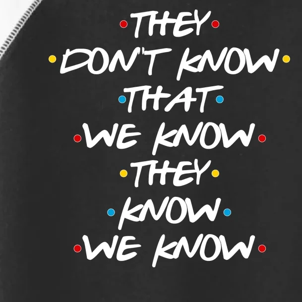 They Don't That We Know They Know We Know Toddler Fine Jersey T-Shirt