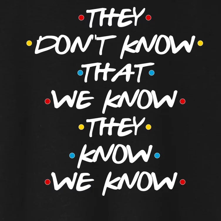 They Don't That We Know They Know We Know Women's Crop Top Tee