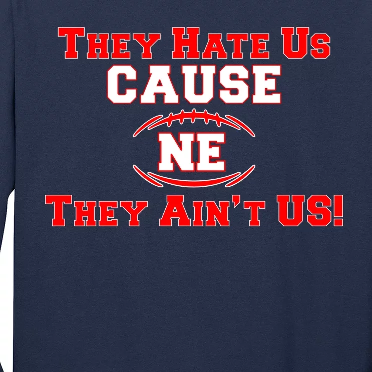 They Hate Us Cause They Aint Us NE New England Football Long Sleeve Shirt