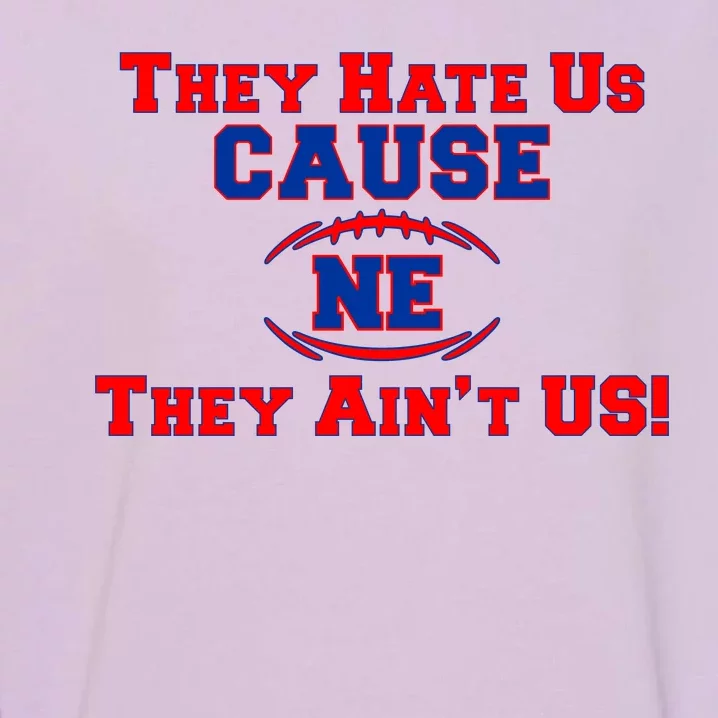 They Hate Us Cause They Aint Us NE New England Football Garment-Dyed Sweatshirt