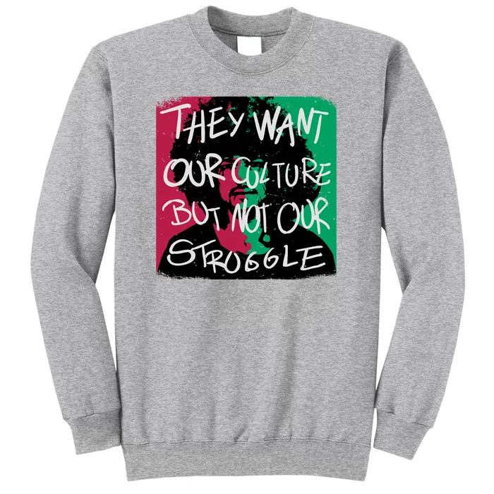 They Want Our Culture Not Our Struggle Tall Sweatshirt