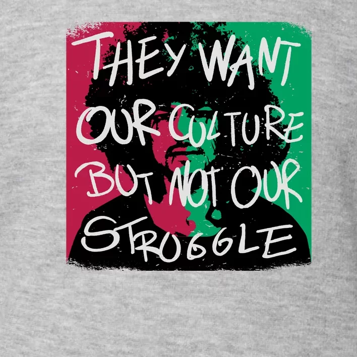 They Want Our Culture Not Our Struggle Toddler Sweatshirt