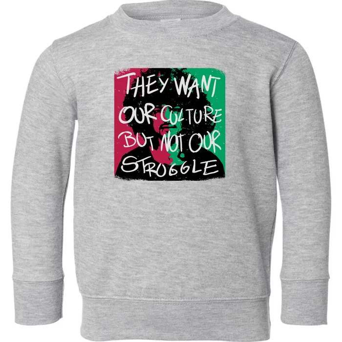 They Want Our Culture Not Our Struggle Toddler Sweatshirt