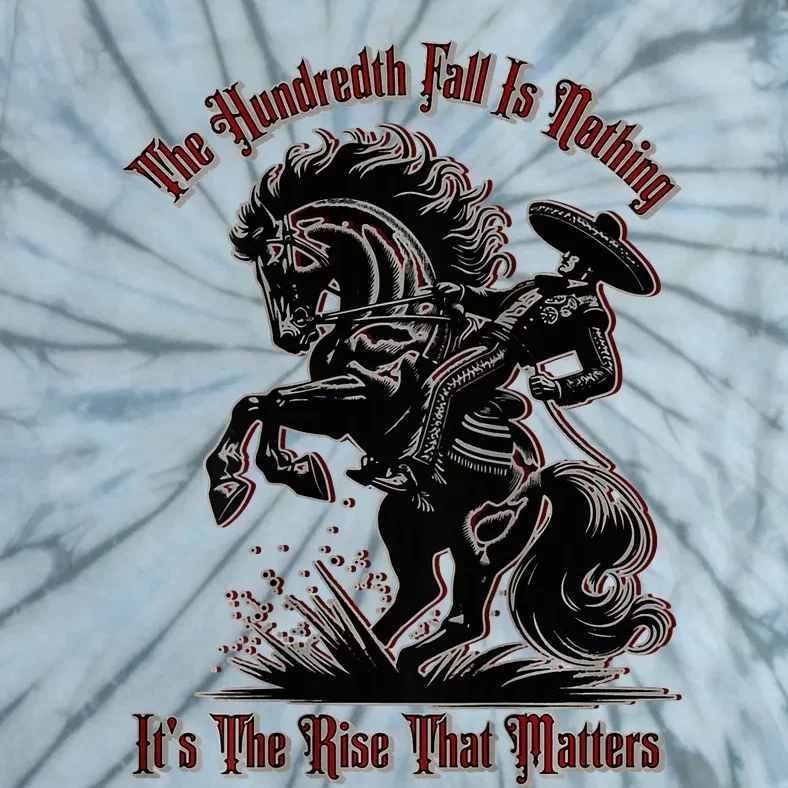 The Hundredth Fall Is Nothing ItS The Rise That Matters Tie-Dye T-Shirt