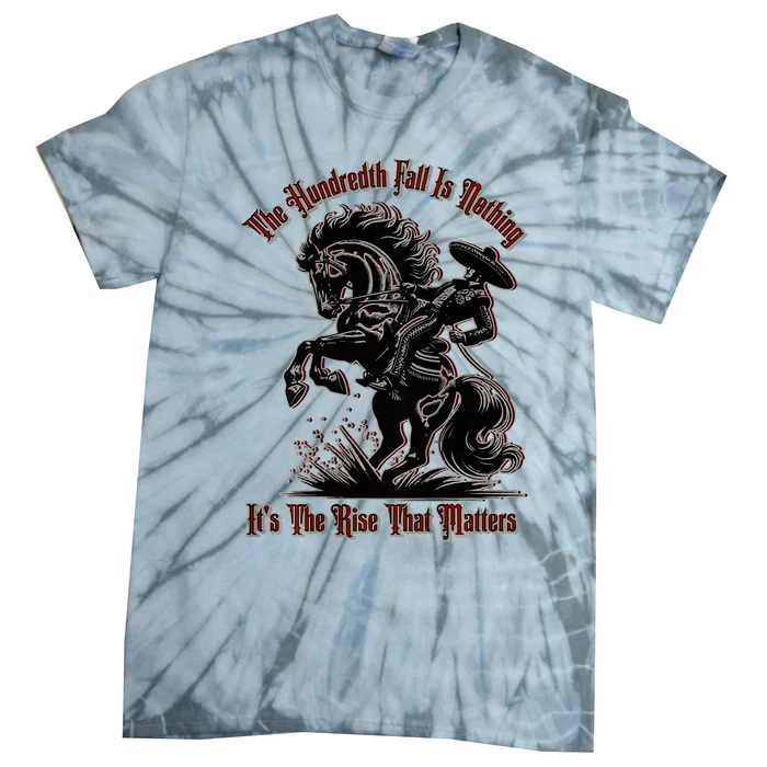 The Hundredth Fall Is Nothing ItS The Rise That Matters Tie-Dye T-Shirt