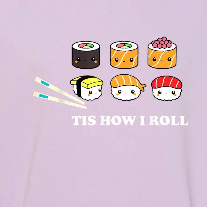 Tis How I Roll Shushi Happy Sushi Anime Japanese Food Garment-Dyed Sweatshirt