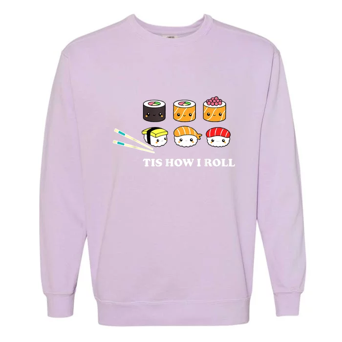 Tis How I Roll Shushi Happy Sushi Anime Japanese Food Garment-Dyed Sweatshirt