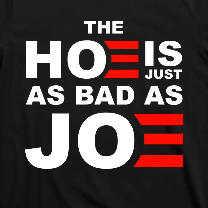 The Hoe Is Just As Bad As Joe T-Shirt