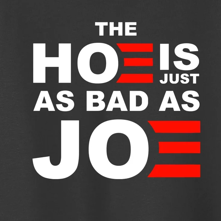 The Hoe Is Just As Bad As Joe Toddler T-Shirt