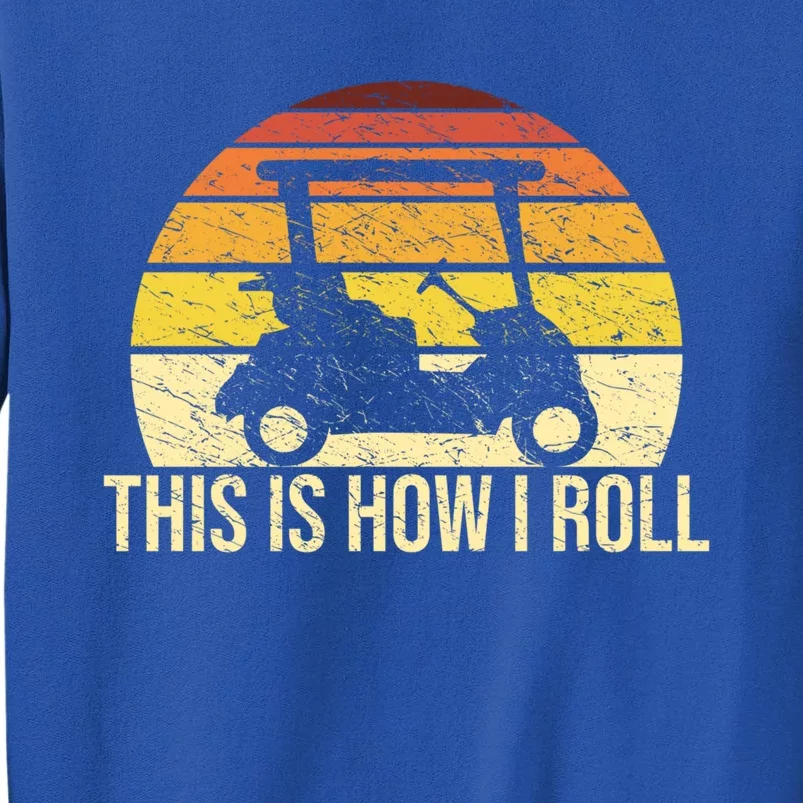 This How I Roll Funny Golfer Retro Golf Cart Funny Golf Gift Tall Sweatshirt