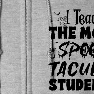 Teacher Halloween I Teach The Most Spooktacular Students Full Zip Hoodie