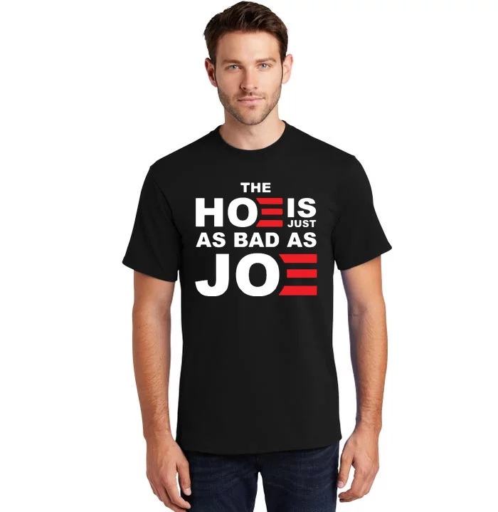 The Hoe Is Just As Bad As Joe Tall T-Shirt