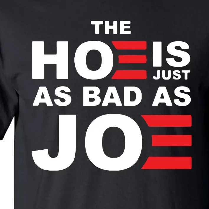 The Hoe Is Just As Bad As Joe Tall T-Shirt