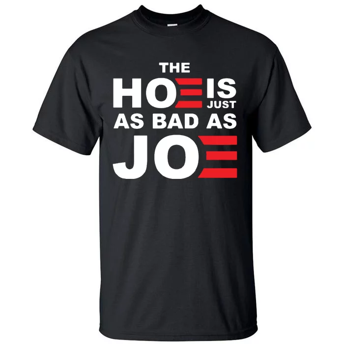 The Hoe Is Just As Bad As Joe Tall T-Shirt