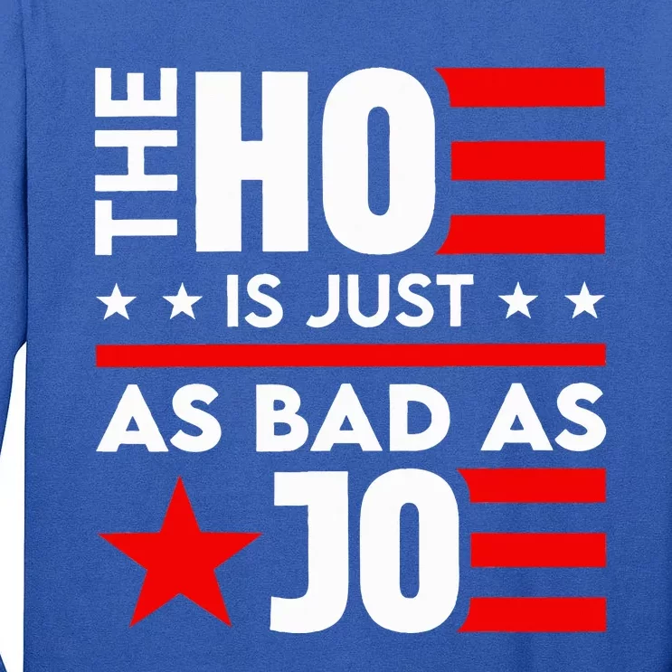 The Ho Is Just As Bad As Joe Im Voting Tall Long Sleeve T-Shirt