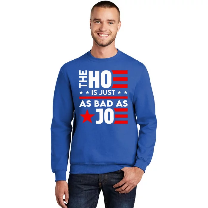 The Ho Is Just As Bad As Joe Im Voting Tall Sweatshirt