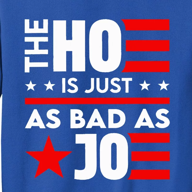 The Ho Is Just As Bad As Joe Im Voting Tall Sweatshirt