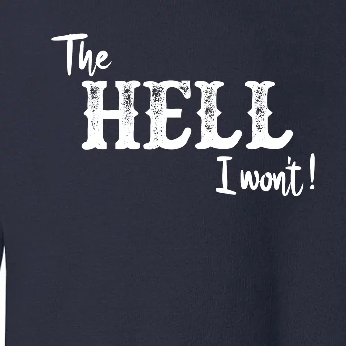 The Hell I Won't Toddler Sweatshirt