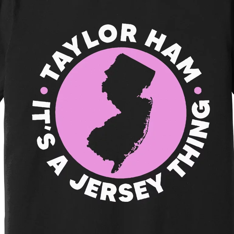 Taylor Ham ItS A Jersey Thing New Jersey Pork Roll Premium T-Shirt