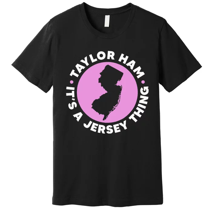 Taylor Ham ItS A Jersey Thing New Jersey Pork Roll Premium T-Shirt