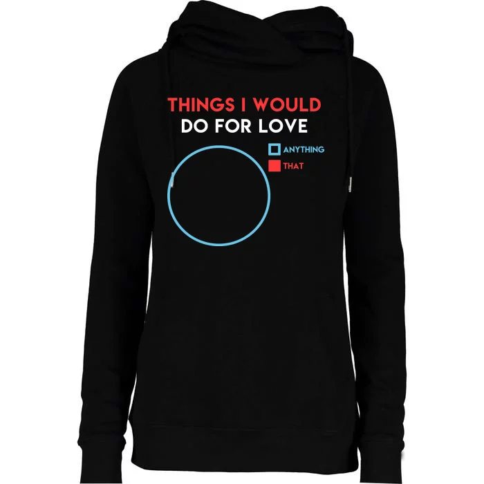 Things I Would Do For Love Womens Funnel Neck Pullover Hood