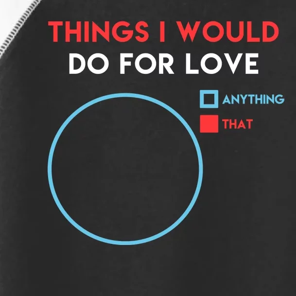 Things I Would Do For Love Toddler Fine Jersey T-Shirt