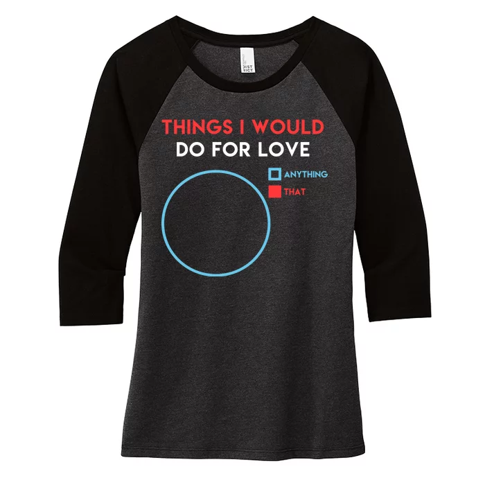 Things I Would Do For Love Women's Tri-Blend 3/4-Sleeve Raglan Shirt