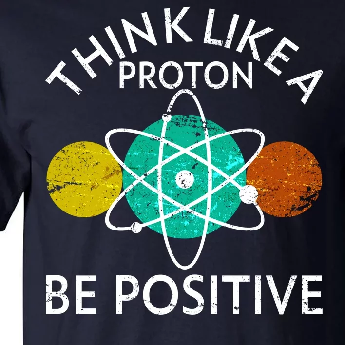 Think Like A Proton Be Positive Tall T-Shirt