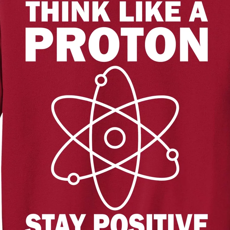 Think Like A Proton Stay Positive Tall Sweatshirt