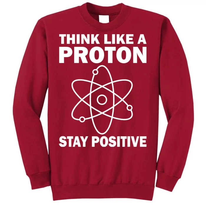 Think Like A Proton Stay Positive Tall Sweatshirt