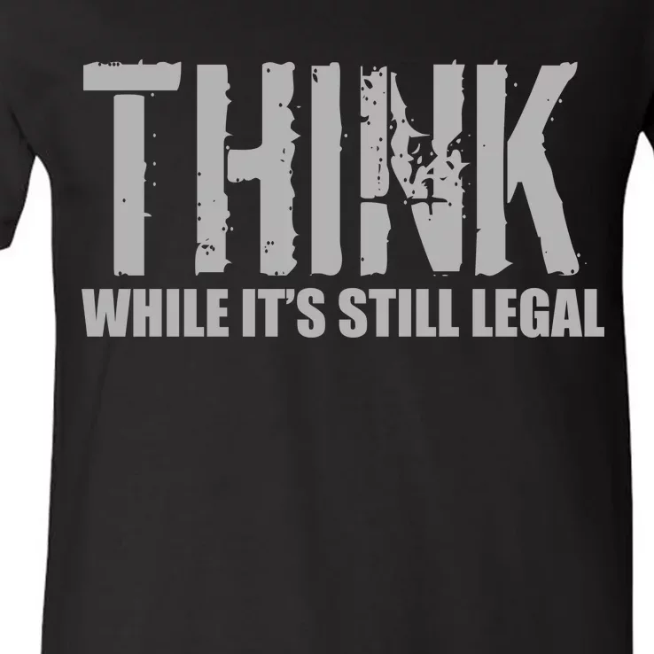 Think While It Is Still Leagal V-Neck T-Shirt