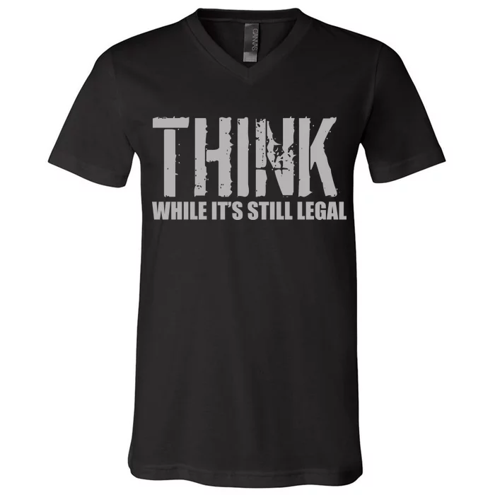 Think While It Is Still Leagal V-Neck T-Shirt