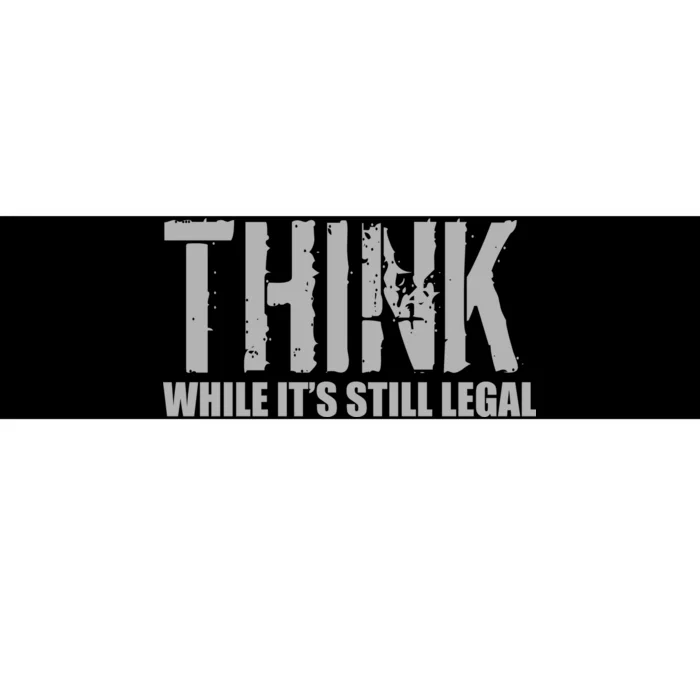 Think While It Is Still Leagal Bumper Sticker