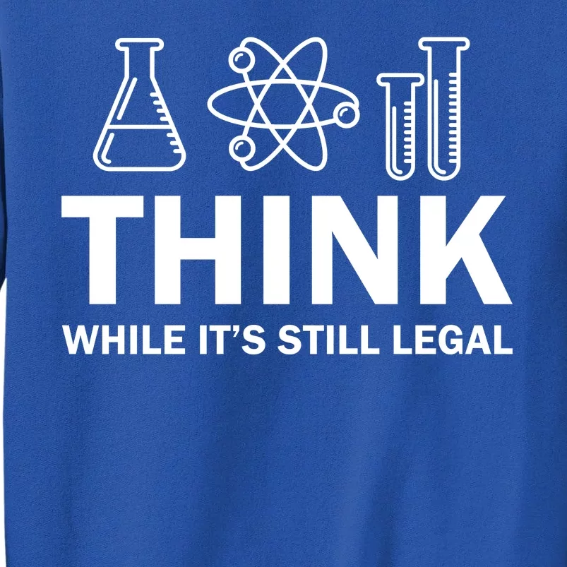 Think While It's Stll Legal Sweatshirt