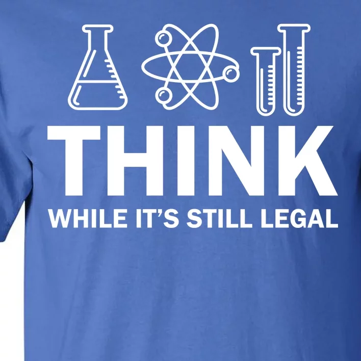 Think While It's Stll Legal Tall T-Shirt