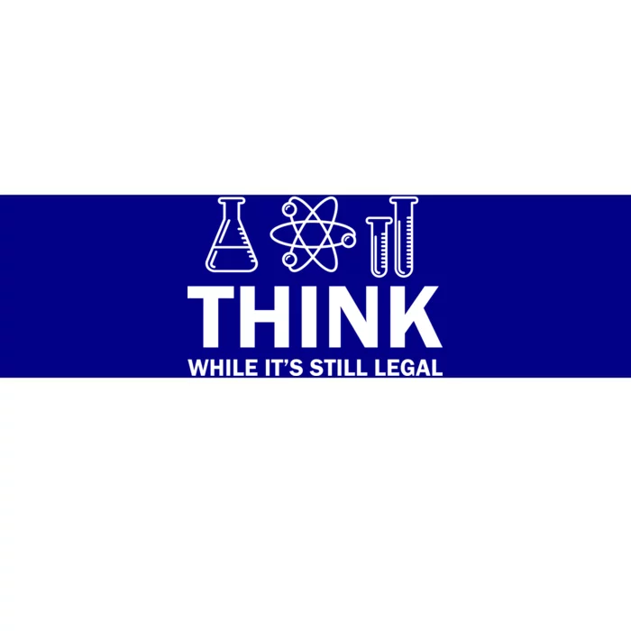 Think While It's Stll Legal Bumper Sticker