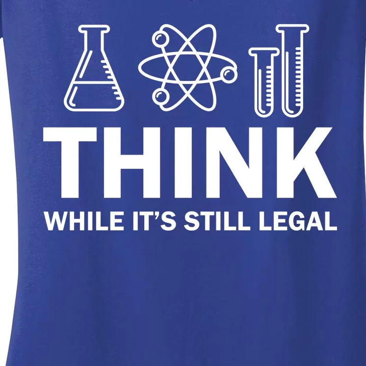 Think While It's Stll Legal Women's V-Neck T-Shirt