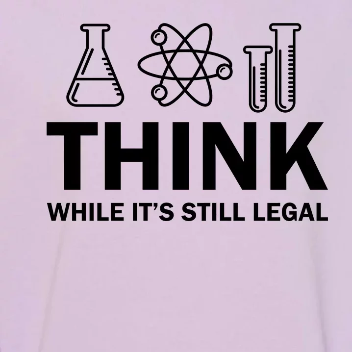 Think While It's Stll Legal Garment-Dyed Sweatshirt