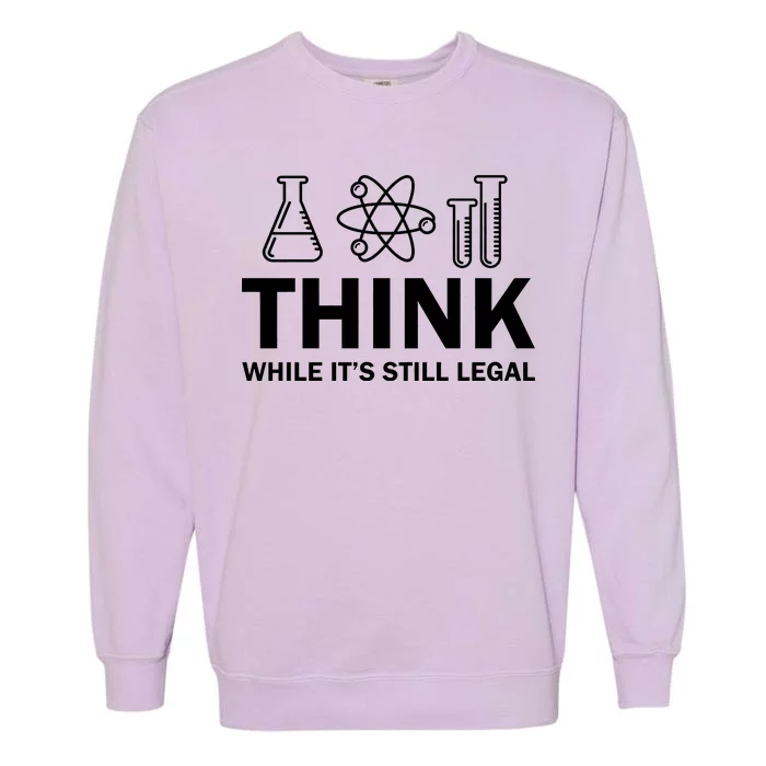 Think While It's Stll Legal Garment-Dyed Sweatshirt