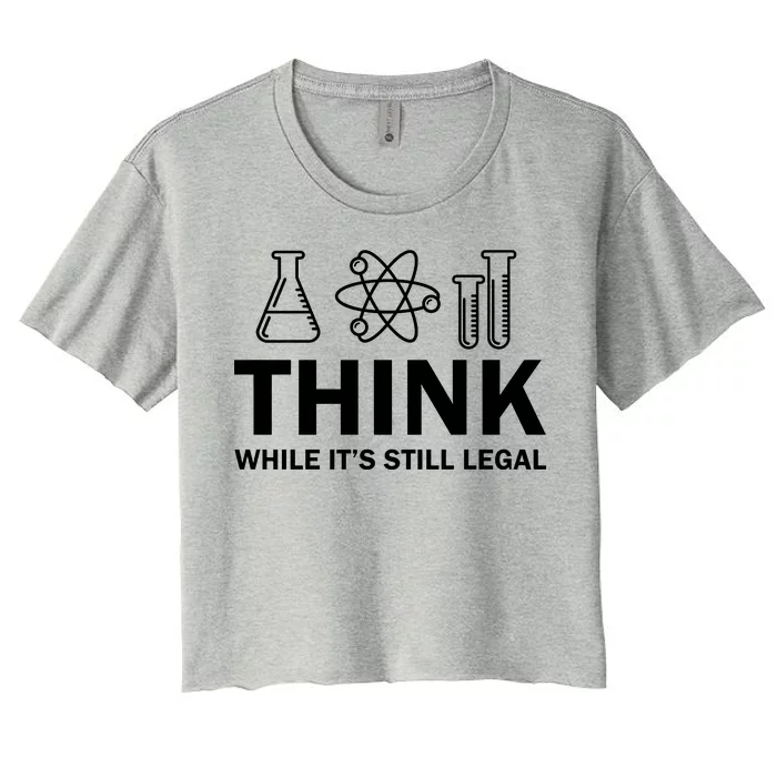 Think While It's Stll Legal Women's Crop Top Tee