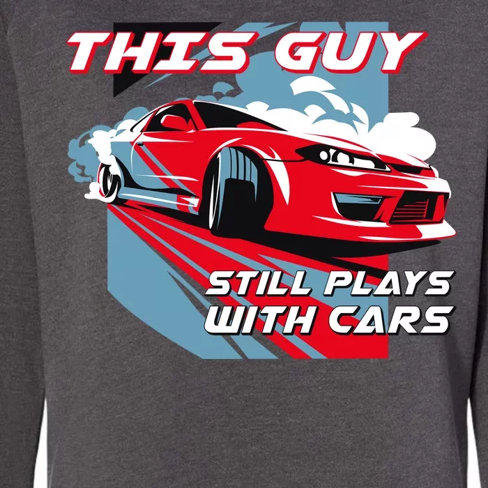 This Guy Still Plays With Cars Womens California Wash Sweatshirt