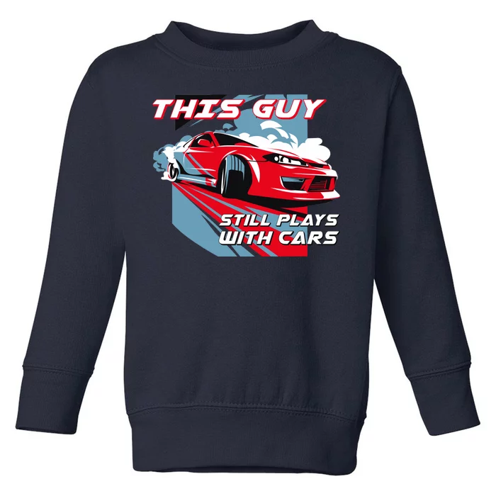 This Guy Still Plays With Cars Toddler Sweatshirt