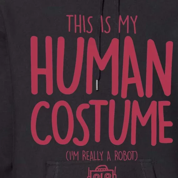 This Is My Human Costume I'm Really A Robot Premium Hoodie