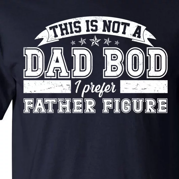 This Is Not A Dad Bod I Prefer Father Figure Tall T-Shirt