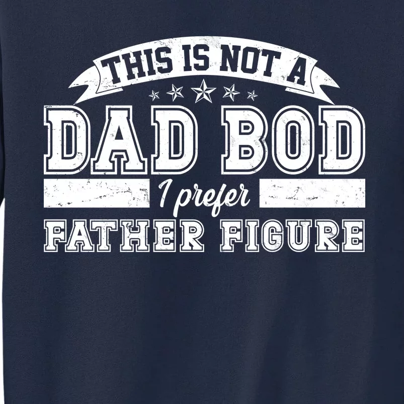 This Is Not A Dad Bod I Prefer Father Figure Tall Sweatshirt